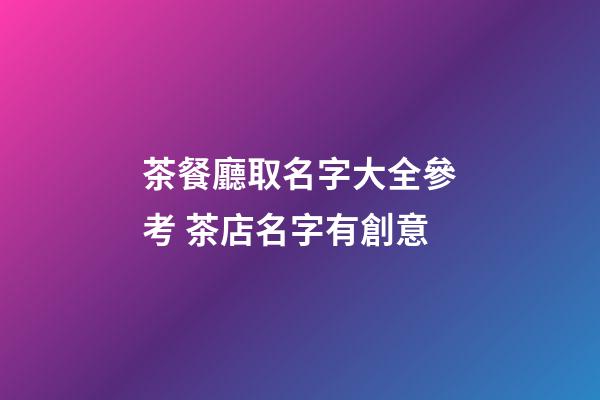 茶餐廳取名字大全參考 茶店名字有創意-第1張-店鋪起名-玄機派